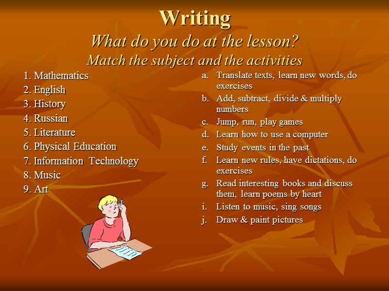 Writing What do you do at the lesson? Match the subject and the activities